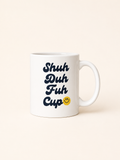 “Shuh Duh Fuh Cup” mug