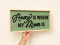 “Home is where my Mom is” wood sign